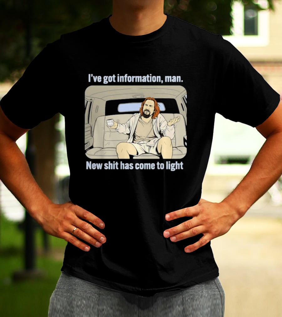 I've Got Information Man New Shit Has Come To Light Meme T-Shirt