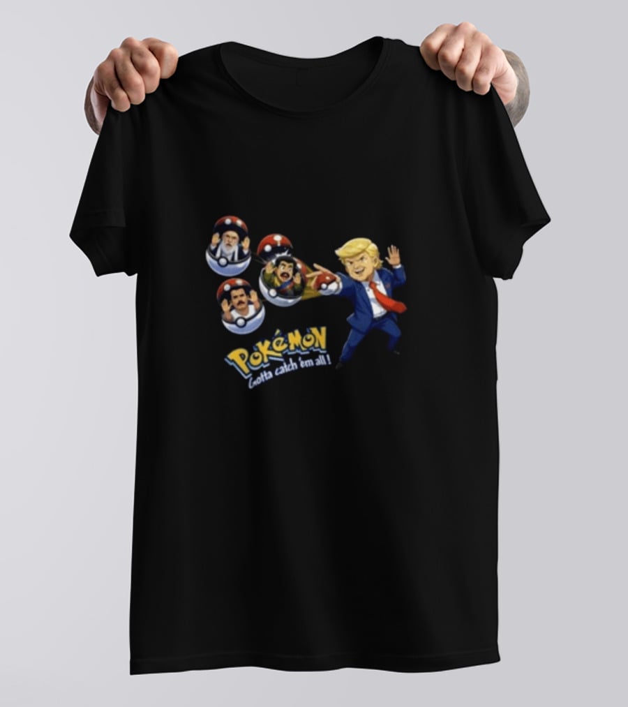 Trump Catching Leaders In Poké Balls Pokémon Style Gotta Catch 'Em All T-Shirt