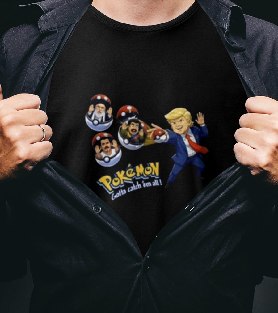 Trump Catching Leaders In Poké Balls Pokémon Style Gotta Catch 'Em All T-Shirt