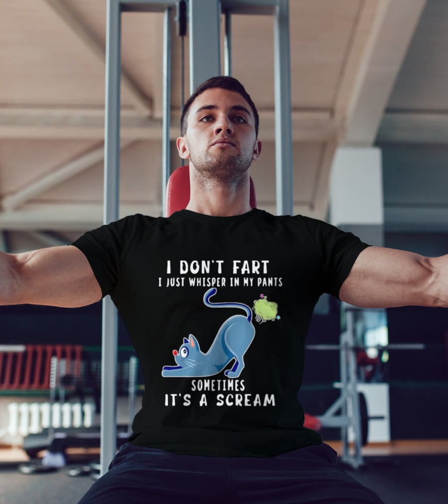 I Don't Fart I Just Whisper In My Pants Sometimes It's A Scream Original Cat T-Shirt