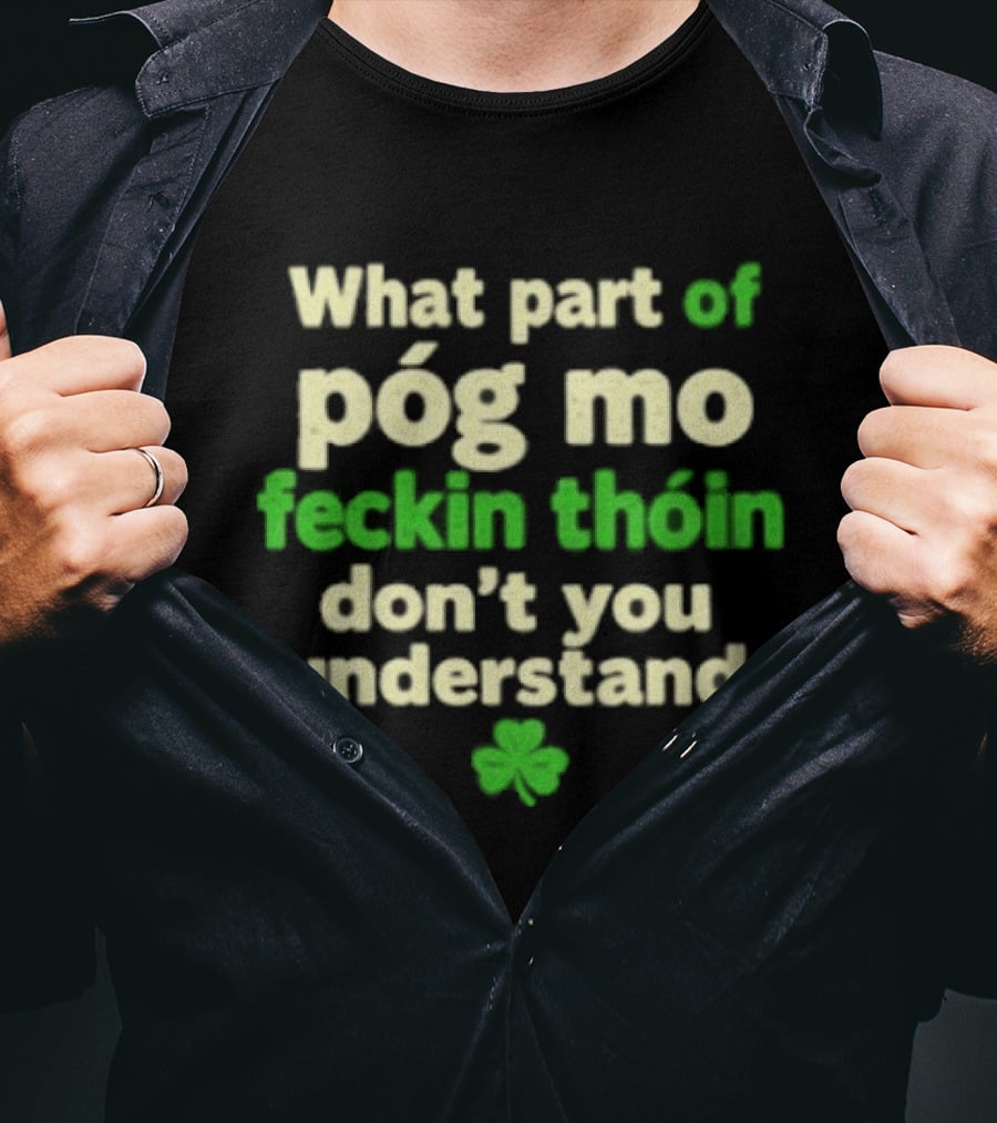 What Part Of Póg Mo Feckin Thóin Don't You Understand Shamrock T-Shirt