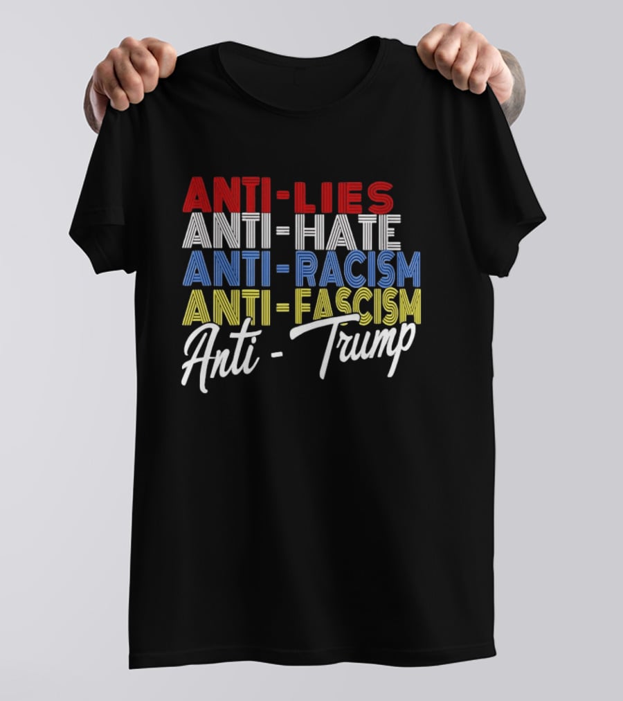Anti Lies Anti Hate Anti Racism Anti Fascism Anti Trump T-Shirt