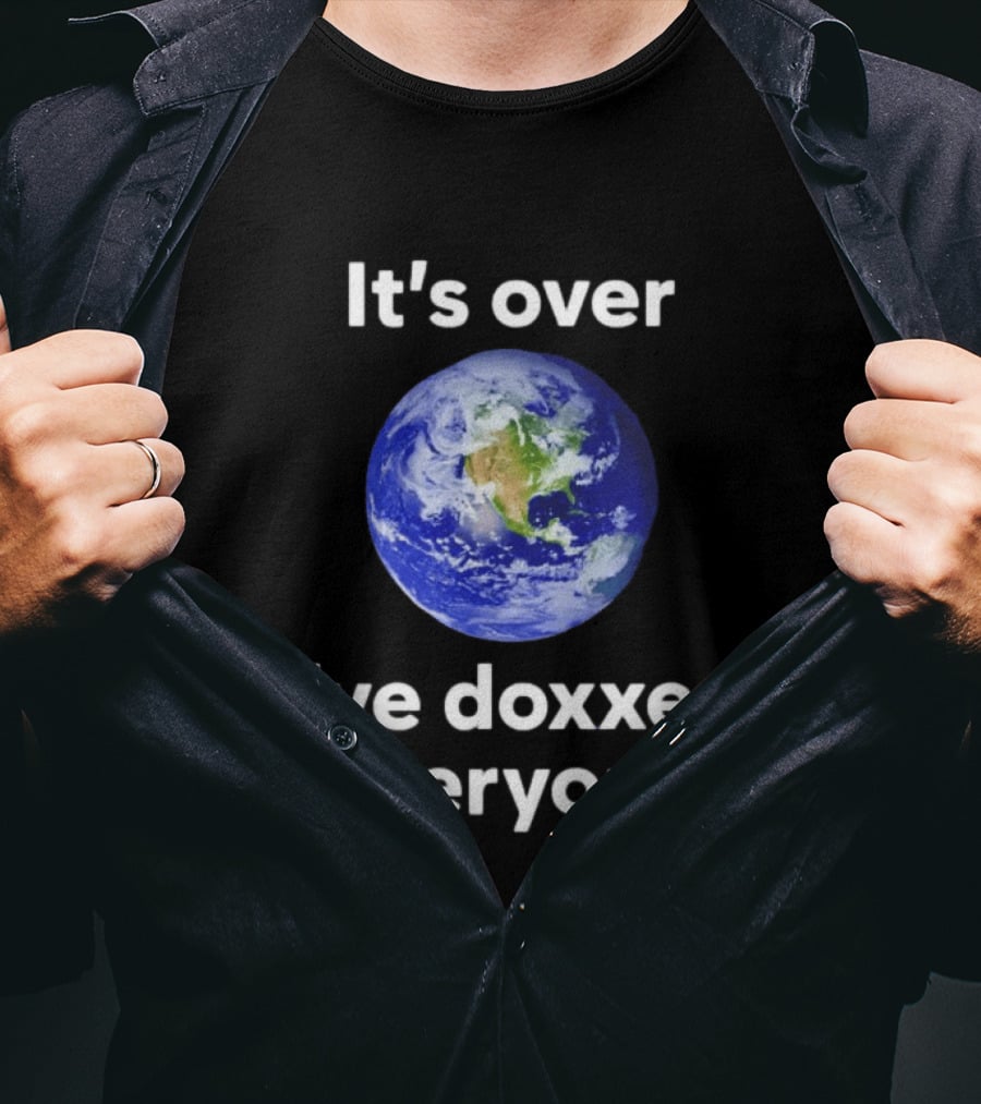 It's Over I've Doxxed Everyone Earth Planet T-Shirt