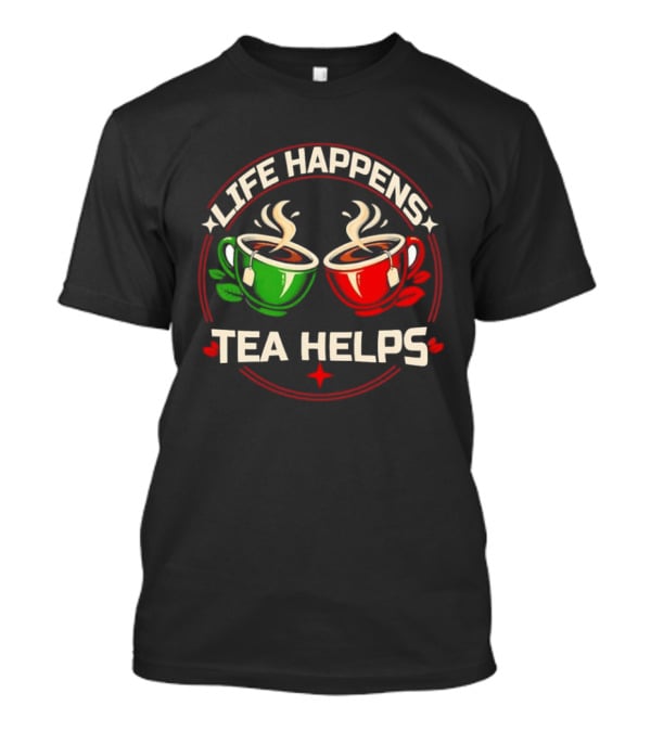 Life Happens Tea Helps Two Steaming Cups T-Shirt