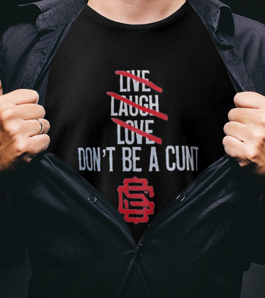 Live Laugh Love Don't Be A Cunt Slash Crossed Out S Letter T-Shirt