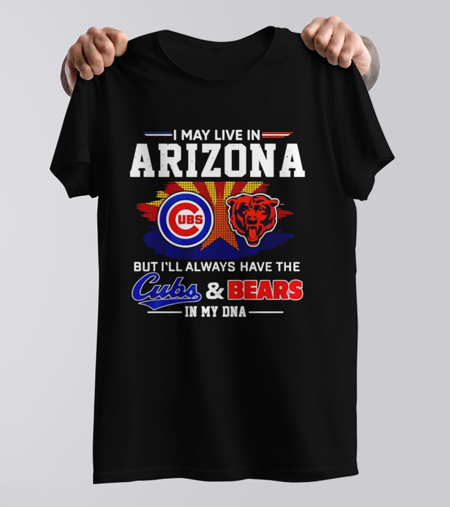 I May Live In Arizona But I'll Always Have The Cubs And Bears In My DNA T-Shirt