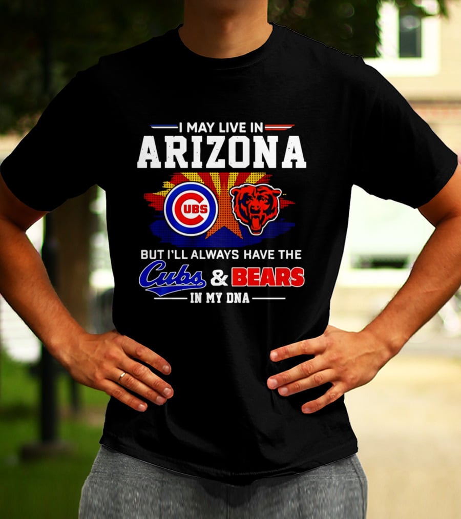 I May Live In Arizona But I'll Always Have The Cubs And Bears In My DNA T-Shirt