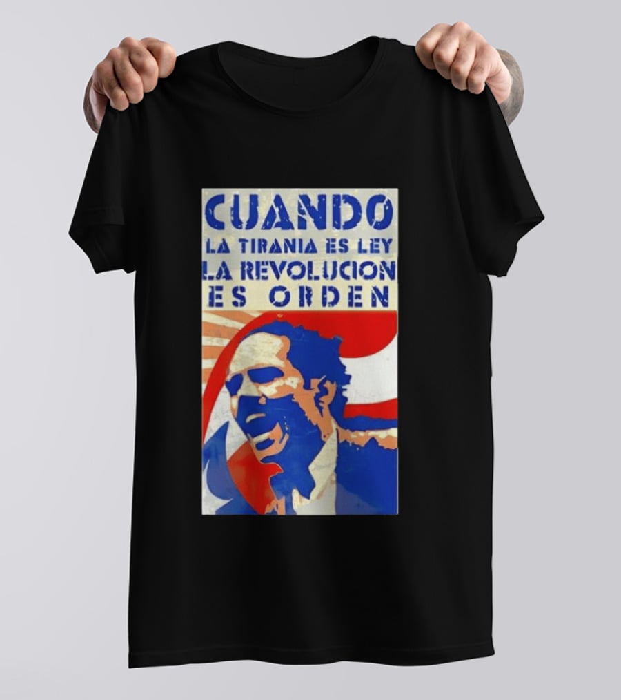 Cuando La Tiranía Es Ley La Revolución Es Orden T-Shirt