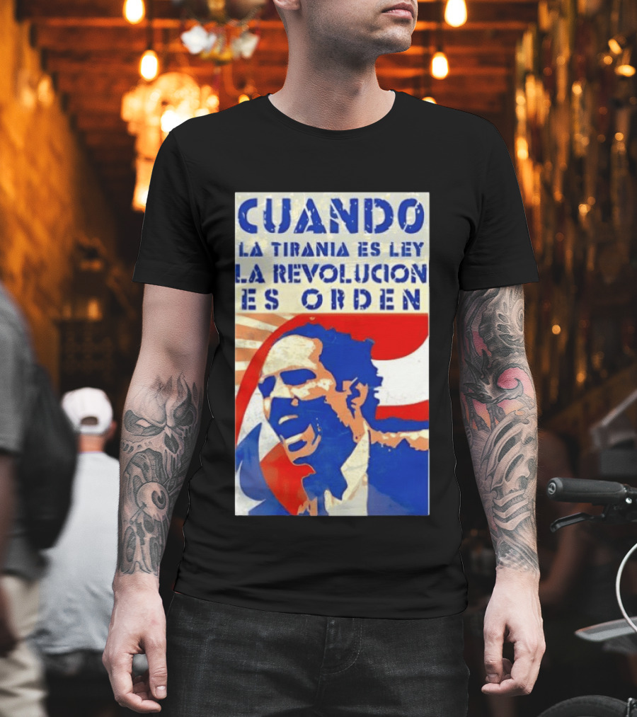 Cuando La Tiranía Es Ley La Revolución Es Orden T-Shirt
