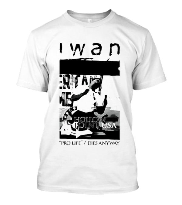 I Wan Pro Life Dies Anyway Hollow Point USA T-Shirt