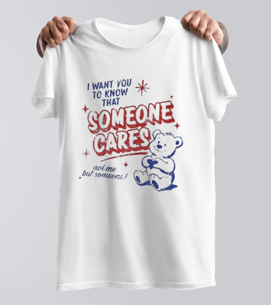 I Want You To Know That Someone Cares Teddy Bear Anxiety Mental Health T-Shirt
