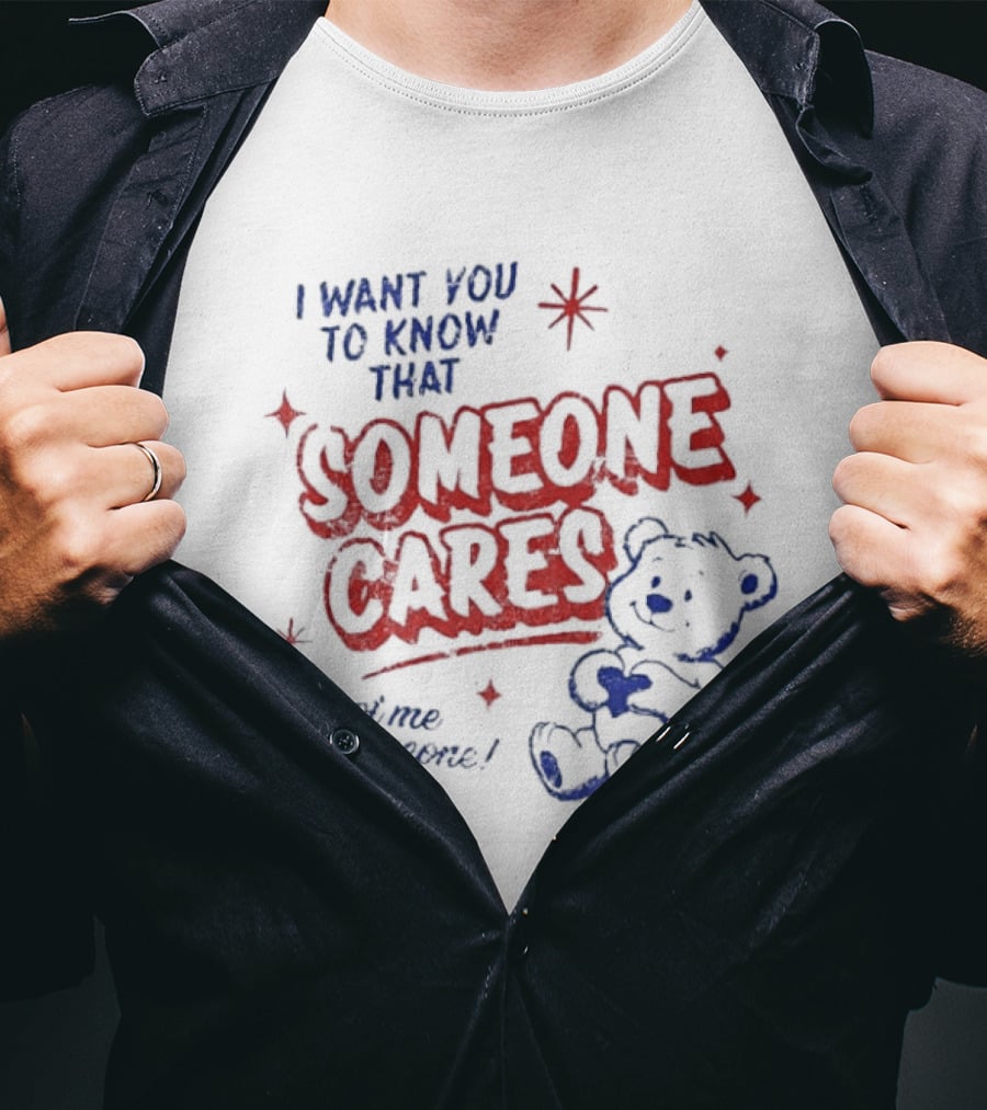 I Want You To Know That Someone Cares Teddy Bear Anxiety Mental Health T-Shirt