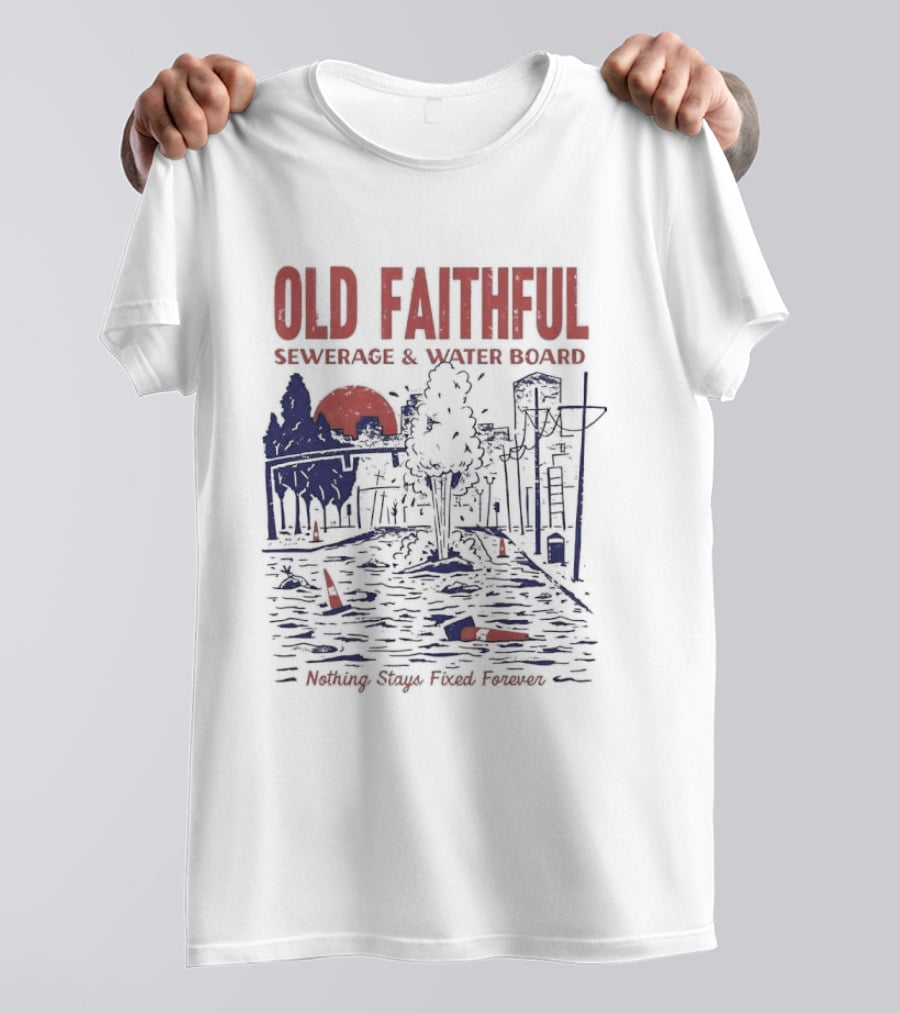 Old Faithful Sewerage And Water Board Nothing Stays Fixed Forever T-Shirt