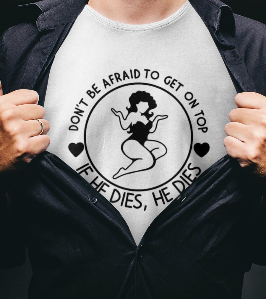 Don't Be Afraid To Get On Top If He Dies He Dies Retro Style Woman And Heart Shapes T-Shirt