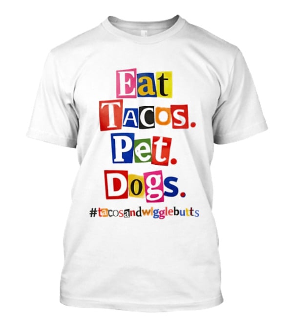 Eat Tacos Pet Dogs Hashtag Tacos And Wiggle Butts T-Shirt