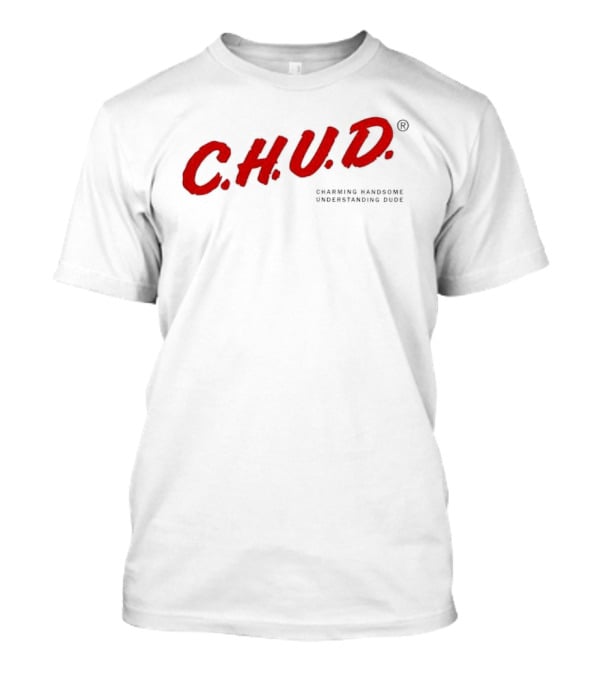 C.H.U.D. Charming Handsome Understanding Dude T-Shirt