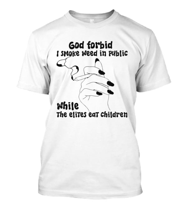 God Forbid I Smoke Weed In Public While The Elites Eat Children Hand Drawing T-Shirt