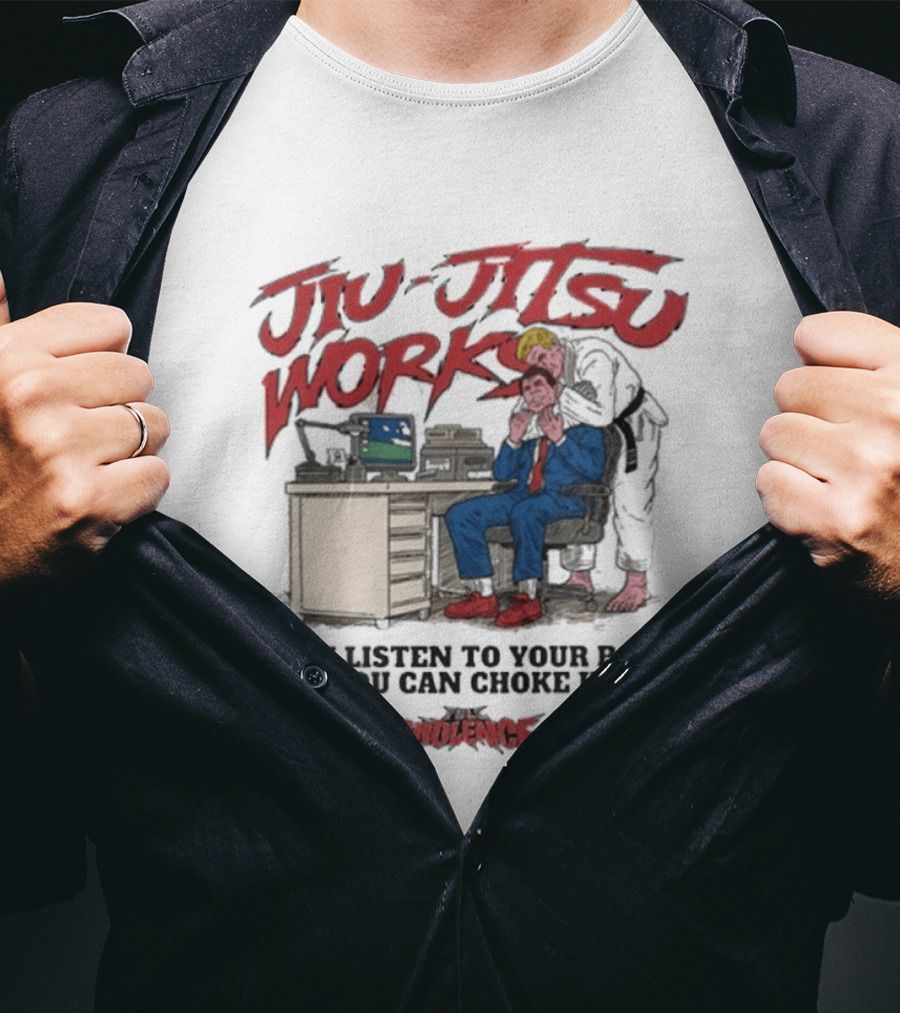 Jiu Jitsu Works Why Listen To Your Boss If You Can Choke Him Street Violence Grapevine Ca Full Throttle USA T-Shirt