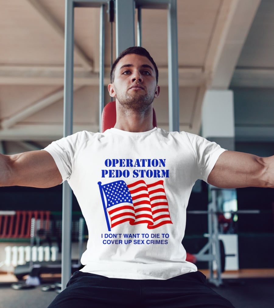 Operation Pedo Storm I Don't Want To Die To Cover Up Sex Crimes American Flag T-Shirt