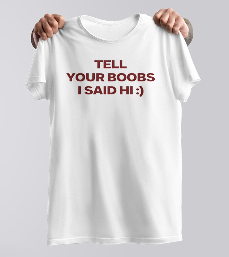 Tell Your Boobs I Said Hi :) T-Shirt