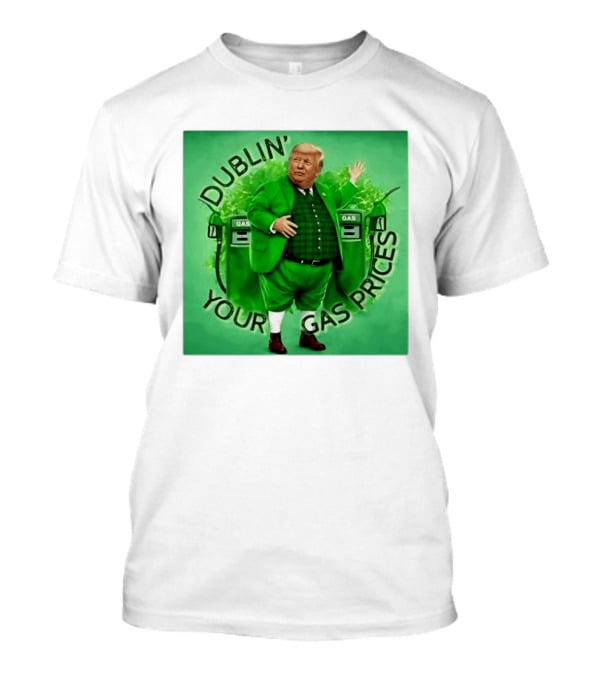 Dublin Your Gas Prices Trump Leprechaun St Patrick's Day T-Shirt