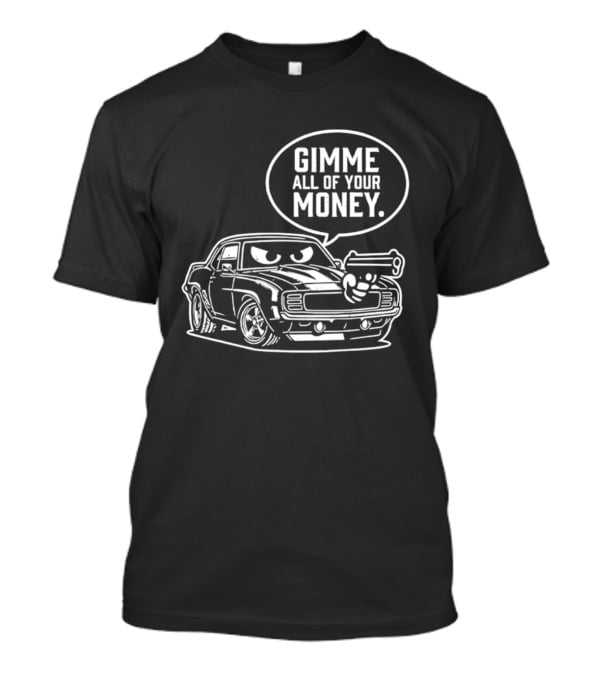 Gimme All Of Your Money Car Humor Cartoon Drawing T-Shirt
