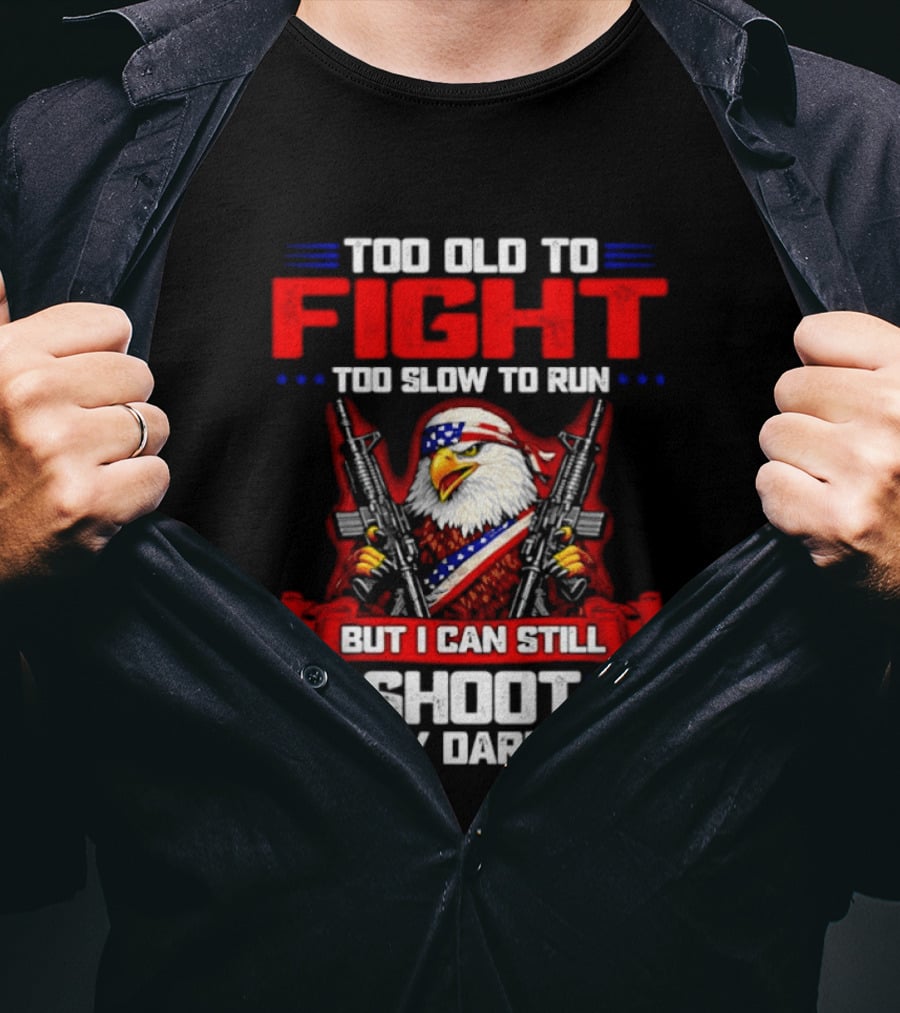 Too Old To Fight Too Slow To Run But I Can Still Shoot Pretty Darn Good Eagle With Dual Guns T-Shirt