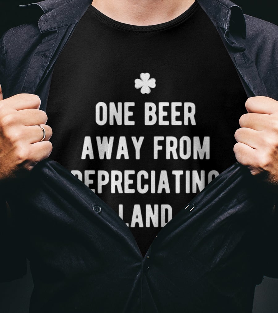 One Beer Away From Depreciating Land St Patrick's Day Shamrock Humor T-Shirt