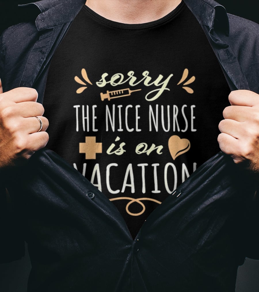 Sorry The Nice Nurse Is On Vacation Stethoscope Heart And Syringe T-Shirt