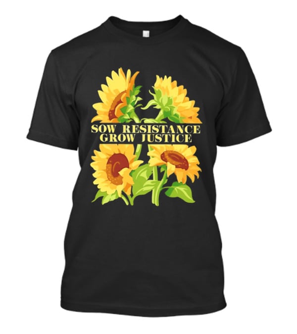 Sunflower Sow Resistance Grow Justice Empowerment T-Shirt