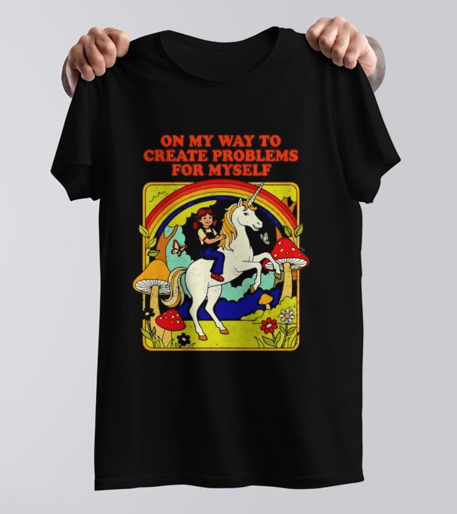 Girl Riding Unicorn In Mushroom Forest On My Way To Create Problems For Myself T-Shirt