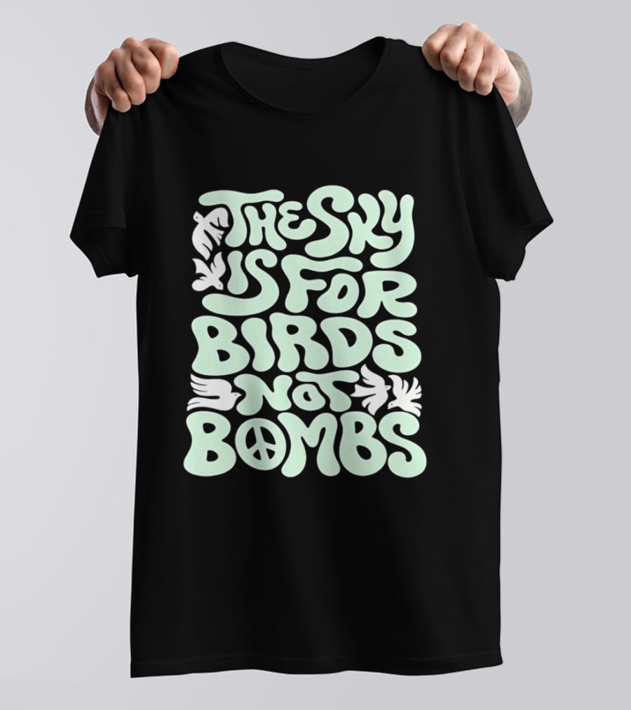 The Sky Is For Birds Not Bombs Peace T-Shirt