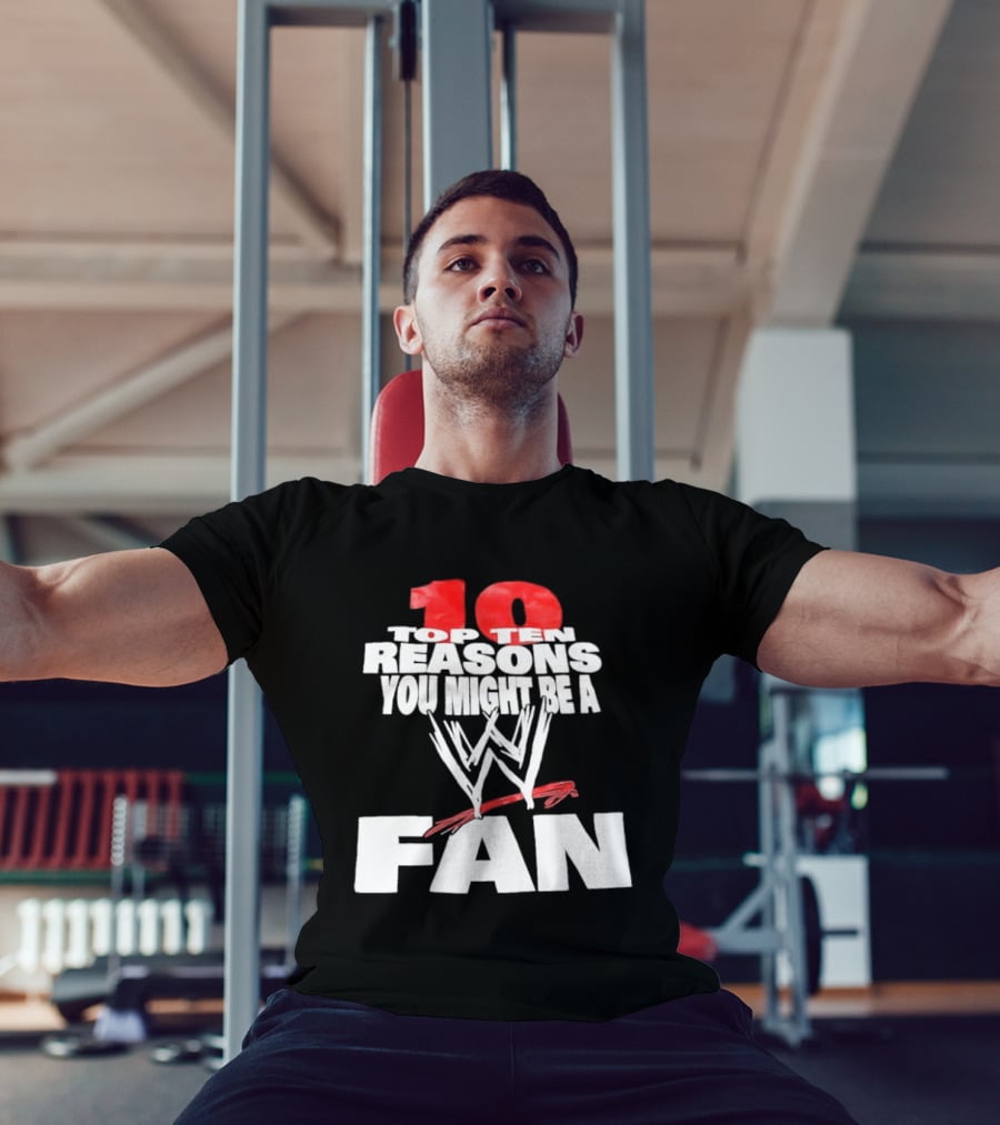 Top Ten Reasons You Might Be A WWE Fan T-Shirt
