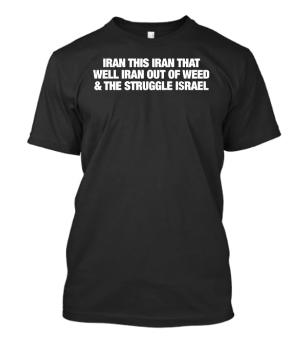 Iran This Iran That Well Iran Out Of Weed The Struggle Israel T-Shirt