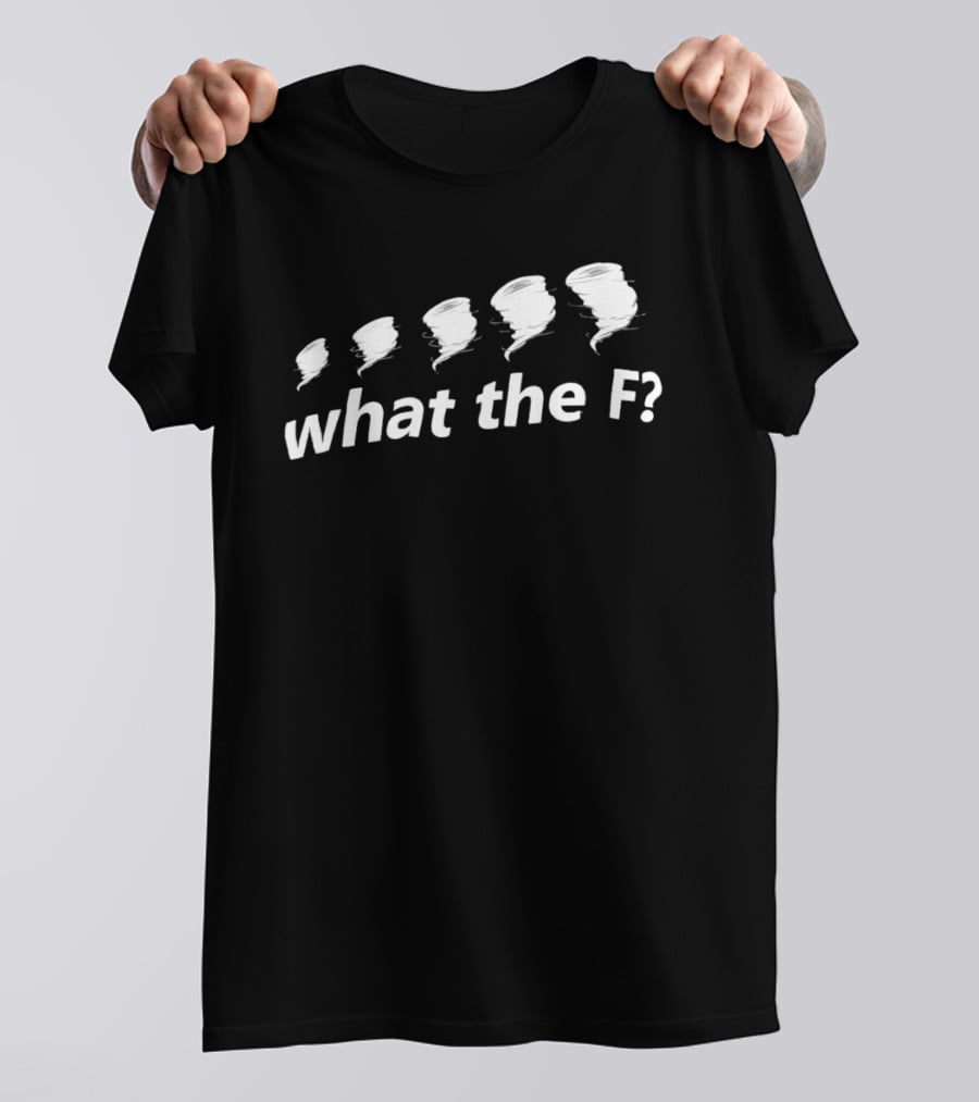 What The F Funny Tornadoes Humor T-Shirt