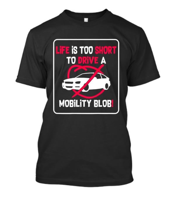 Life Is Too Short To Drive A Mobility Blob Car Cancel T-Shirt