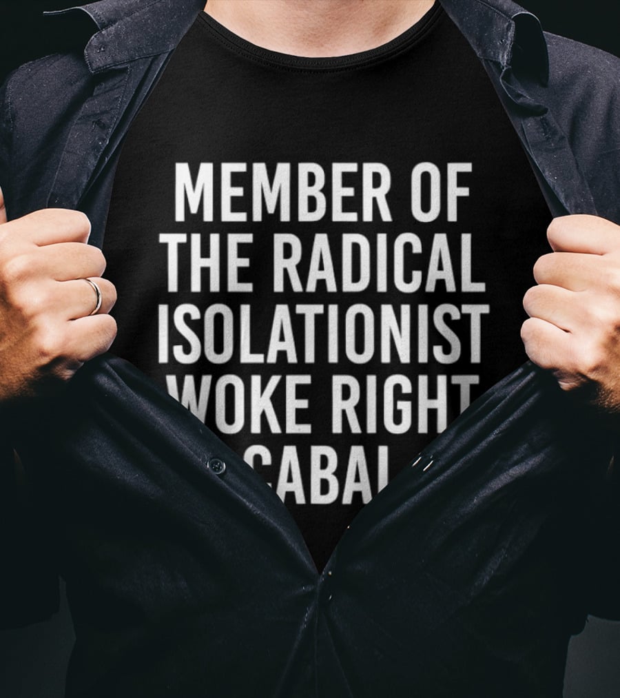 Member Of The Radical Isolationist Woke Right Cabal T-Shirt