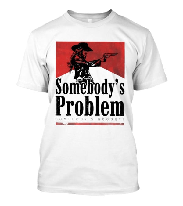 Cowgirl Somebody's Problem Somebody's Goodbye Western T-Shirt