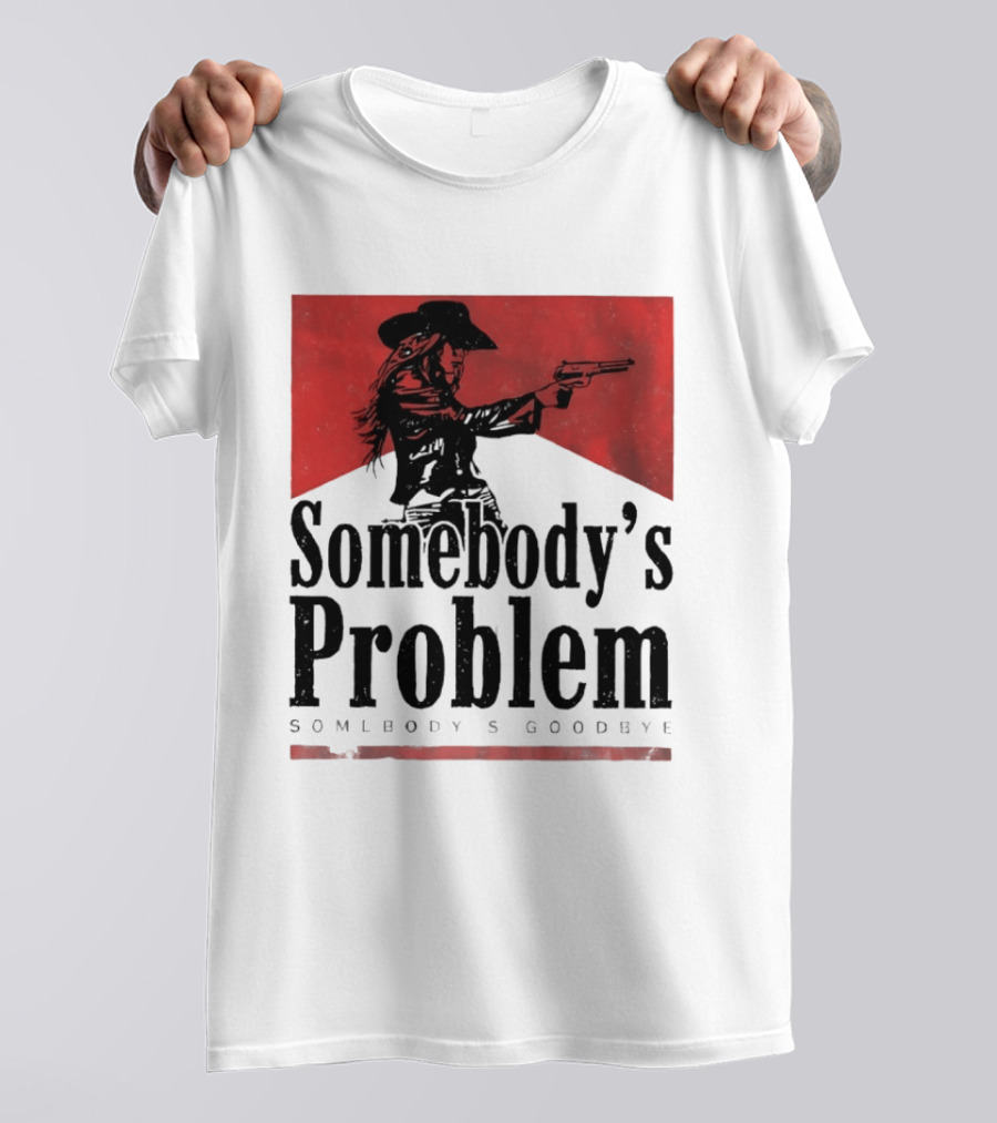 Cowgirl Somebody's Problem Somebody's Goodbye Western T-Shirt