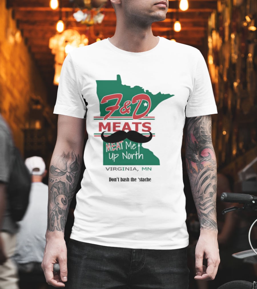 F&D Meats Don't Bash The 'Stache Virginia MN Up North T-Shirt