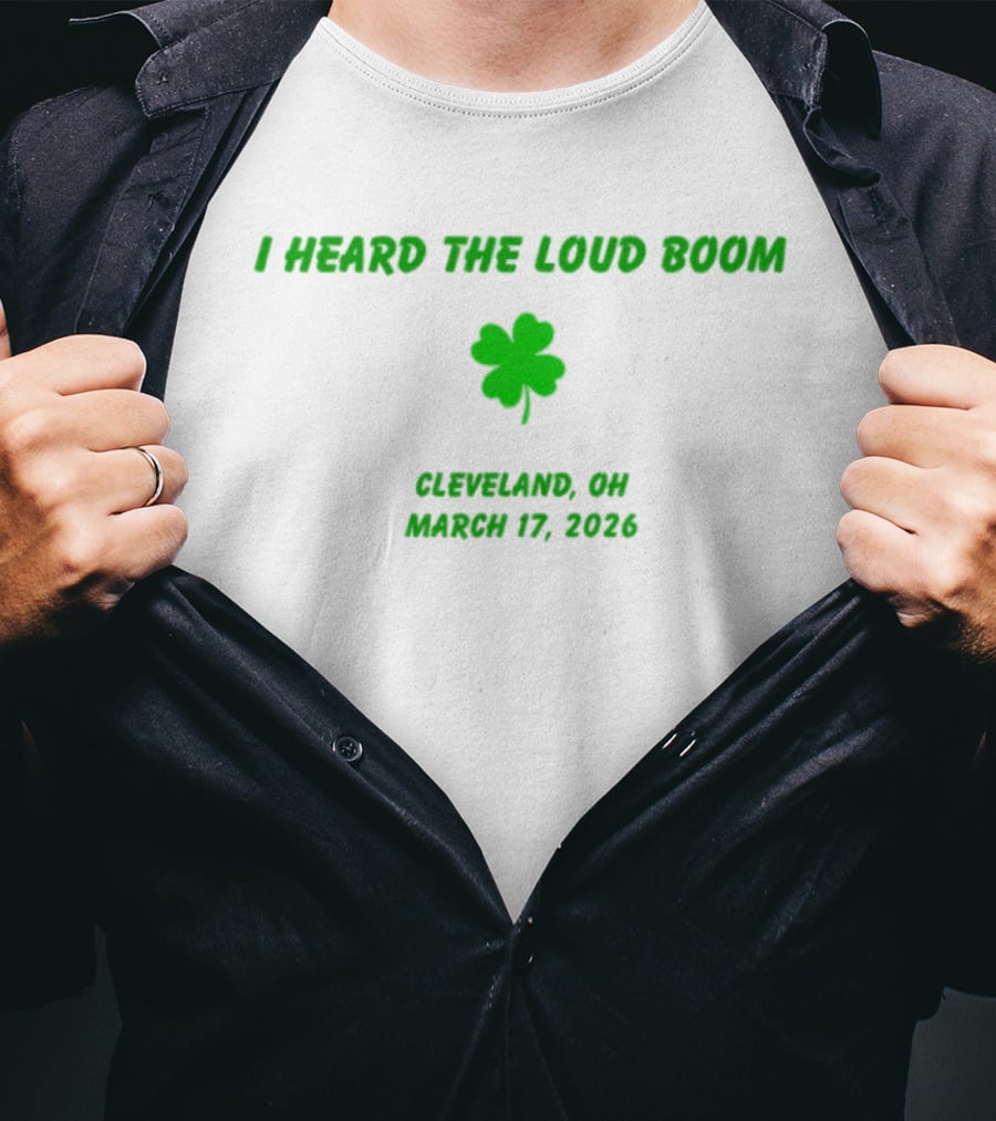 I Heard The Loud Boom Cleveland OH Shamrock March 17 2026 T-Shirt