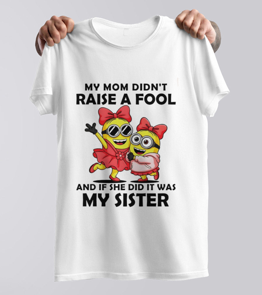 Minion My Mom Didn't Raise A Fool And If She Did It Was My Sister Bow Sunglasses T-Shirt