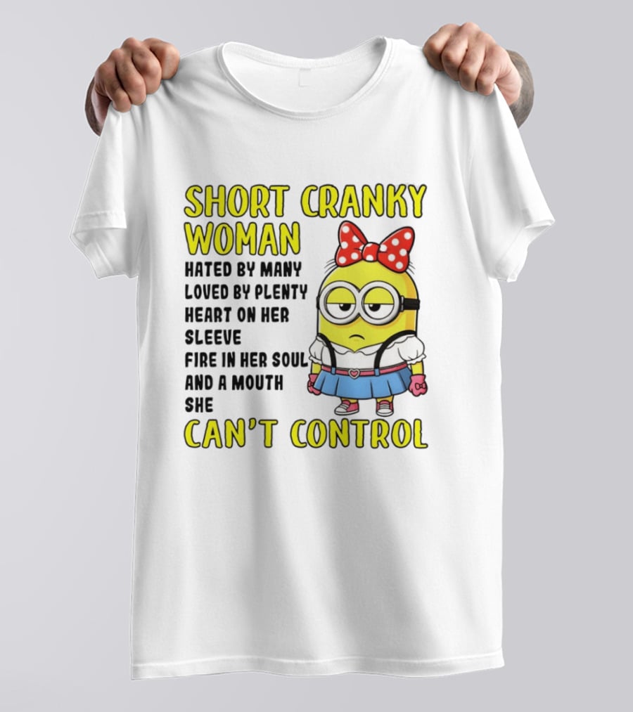 Short Cranky Woman Hated By Many Loved By Plenty Heart On Her Sleeve Fire In Her Soul And A Mouth She Can't Control Minion T-Shirt