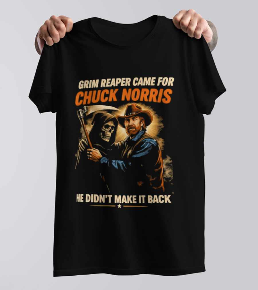 Grim Reaper Came For Chuck Norris He Didn't Make It Back T-Shirt