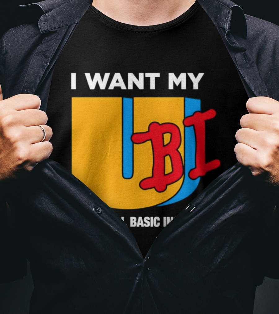 I Want My Ubi Universal Basic Income T-Shirt