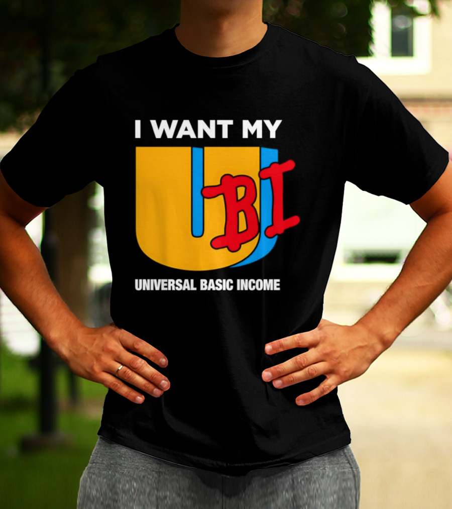 I Want My Ubi Universal Basic Income T-Shirt