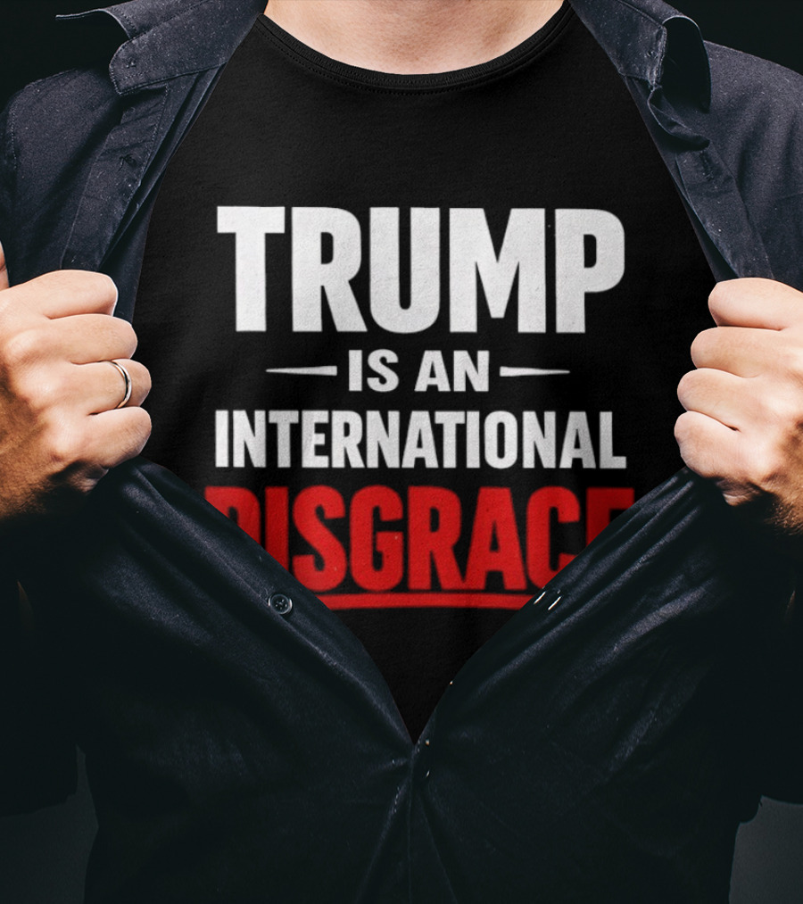 Trump Is An International Disgrace T-Shirt