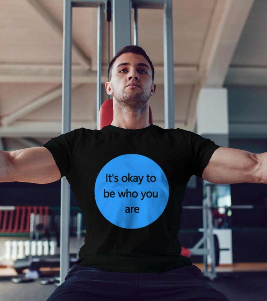 It's Okay To Be Who You Are Empowerment Message T-Shirt