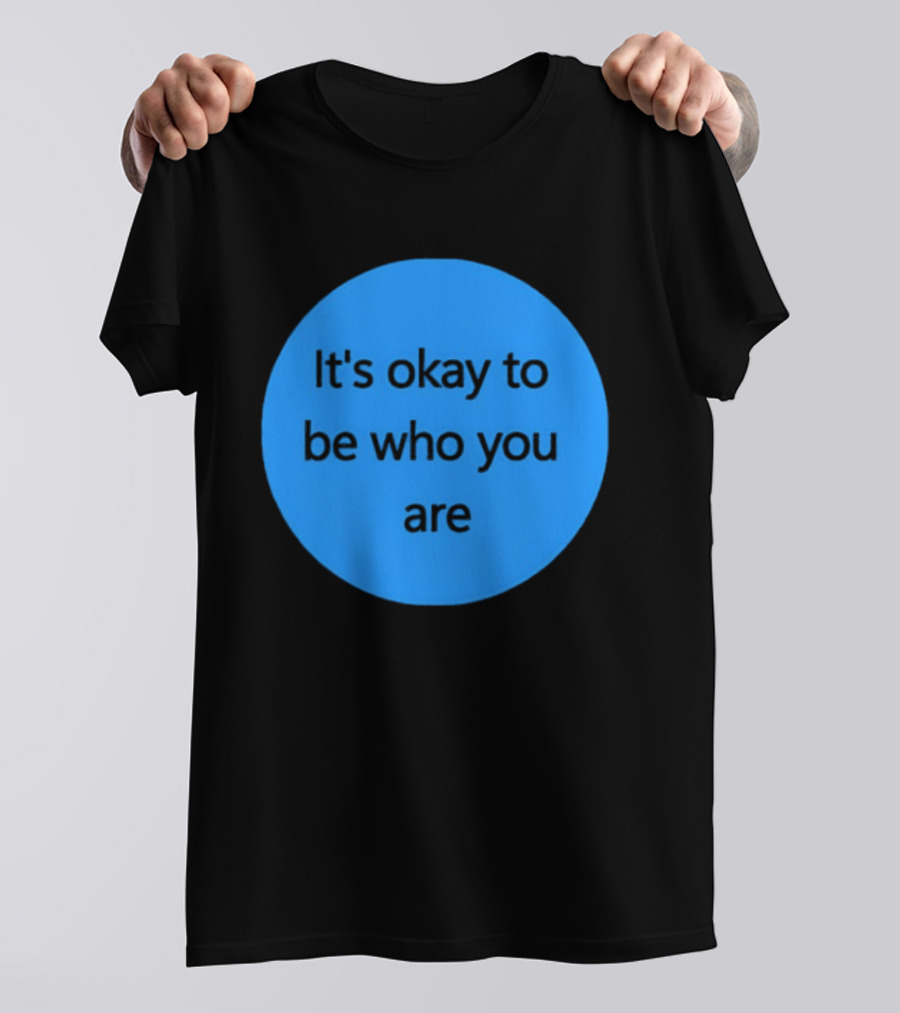 It's Okay To Be Who You Are Empowerment Message T-Shirt