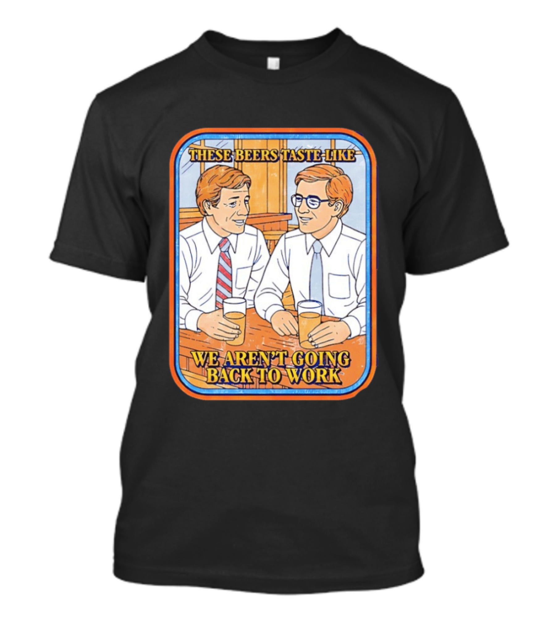 These Beers Taste Like We Aren't Going Back To Work Two Men Talking T-Shirt